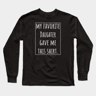 My Favorite Daughter gave me this Shirt Long Sleeve T-Shirt